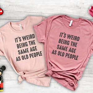 It's Weird Being The Same Age As Old People Funny Vintage T-Shirt For Women Or Men, Being The Same Age Shirt, Retirement Gift,Birthday Gift