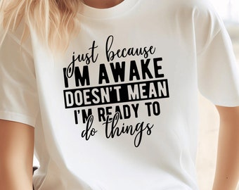Just Because I'm Awake Tshirt for Tweens, Sarcastic Shirt, Funny TShirt, Gift for Her, Teen girl Gift, Sassy Attitude Drama Shirt