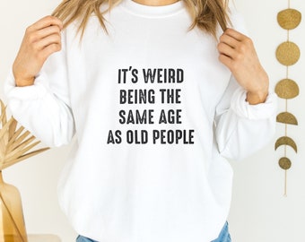 It's Weird Being The Same Age As Old People Funny Vintage Sweatshirt For Women Or Men, Being The Same Age Sweatshirt, Retirement Gift