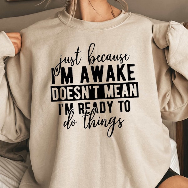 Just Because I'm Awake Sweatshirt for Tweens, Sarcastic Sweatshirt, Funny Sweatshirt, Gift for Her, Teen girl Gift, Sassy Attitude Drama Tee