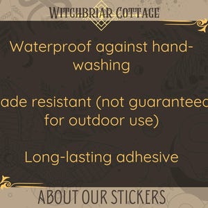 May include: A black and gold framed sign with the text "Witchbriar Cottage" at the top. The sign lists the following information about stickers: "Waterproof against hand-washing", "Fade resistant (not guaranteed for outdoor use)", and "Long-lasting adhesive". The sign also includes the text "About Our Stickers".