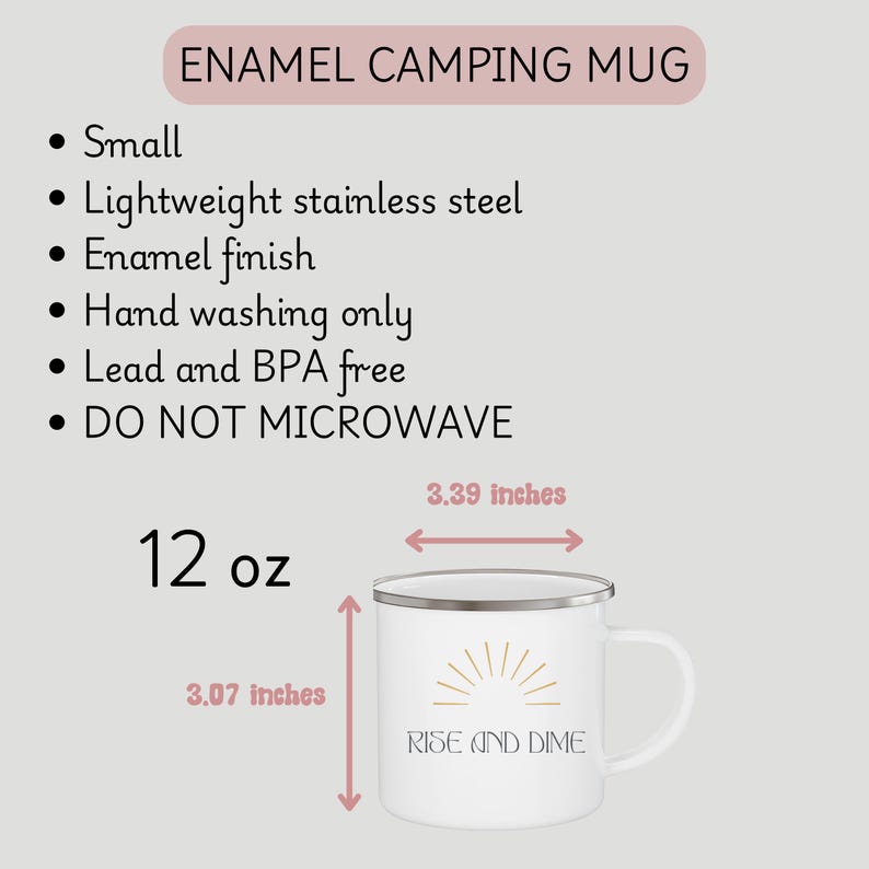 May include: A white enamel camping mug with a silver rim, featuring a sun graphic and the text 'RISE AND DIME'. The mug has a 12 oz capacity, measures 3.39 inches in diameter and 3.07 inches in height. It is small, lightweight stainless steel, lead and BPA free.