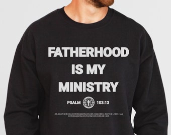Christian Mens Sweatshirt,Fatherhood Is My Ministry,Raising Disciples,Fathers Day gift, sweatshirt,Bible Verse