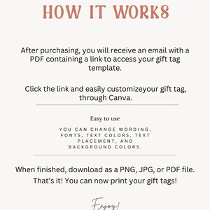 May include: How it works: A step-by-step guide on how to customize a gift tag template using Canva. After purchasing, you will receive an email with a PDF containing a link to access the template. You can easily customize the wording, fonts, text colors, text placement, and background colors. When finished, download as a PNG, JPG, or PDF file. Enjoy!