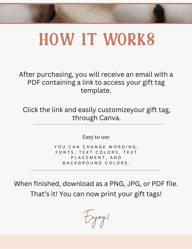 May include: How it works: A step-by-step guide on how to customize a gift tag template using Canva. After purchasing, you will receive an email with a PDF containing a link to access the template. You can easily customize the wording, fonts, text colors, text placement, and background colors. When finished, download as a PNG, JPG, or PDF file. Enjoy!
