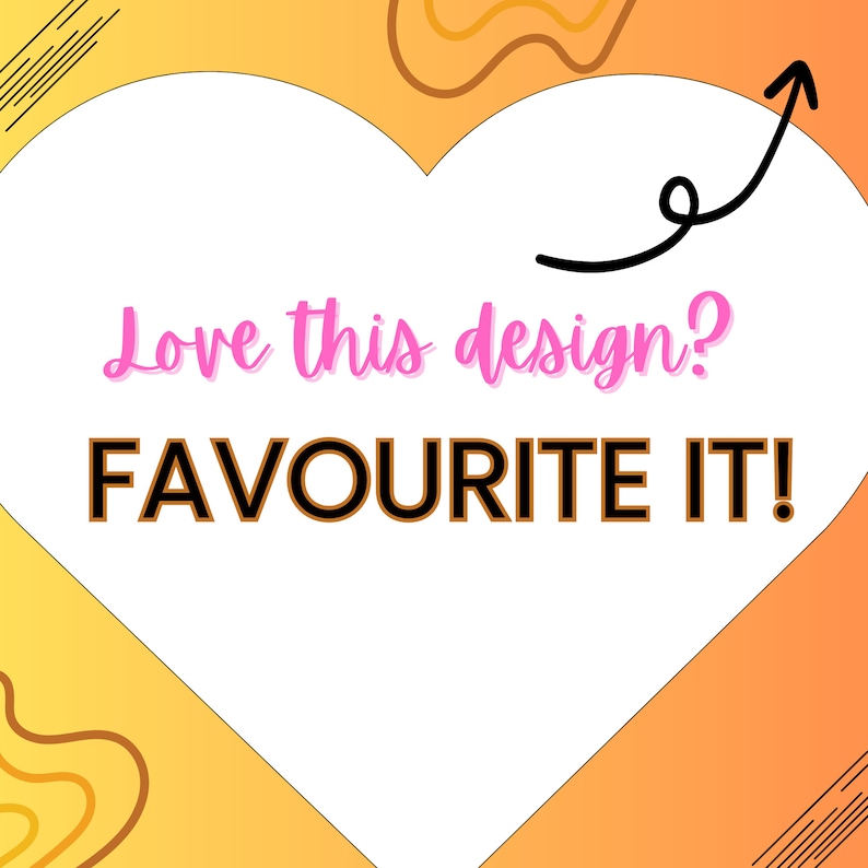 May include: A white heart shape with a pink and black text overlay that says "Love this design? FAVOURITE IT!" with a black arrow pointing upwards.