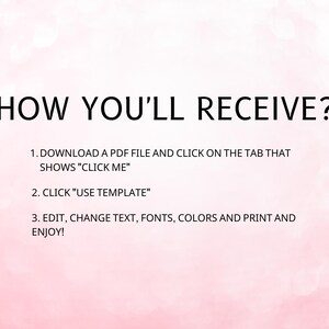 May include: A pink background with white text explaining how to download and use a PDF template. The text reads: "HOW YOU'LL RECEIVE? 1. DOWNLOAD A PDF FILE AND CLICK ON THE TAB THAT SHOWS "CLICK ME" 2. CLICK "USE TEMPLATE" 3. EDIT, CHANGE TEXT, FONTS, COLORS AND PRINT AND ENJOY!"