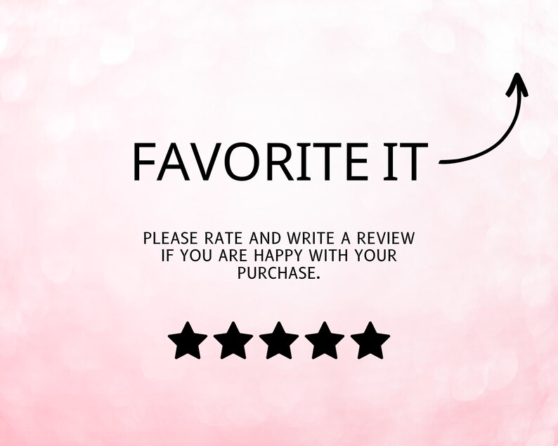 May include: A white background with a black arrow pointing upwards and the text "FAVORITE IT" in black. Below the text is a message that reads "PLEASE RATE AND WRITE A REVIEW IF YOU ARE HAPPY WITH YOUR PURCHASE." There are five black stars below the message.