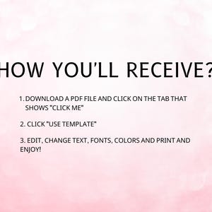 May include: A pink background with white text explaining how to download and use a PDF template. The text reads: "HOW YOU'LL RECEIVE? 1. DOWNLOAD A PDF FILE AND CLICK ON THE TAB THAT SHOWS "CLICK ME" 2. CLICK "USE TEMPLATE" 3. EDIT, CHANGE TEXT, FONTS, COLORS AND PRINT AND ENJOY!"