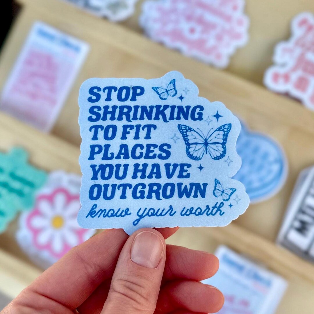 Stop Shrinking to Fit Places You Have Outgrown Sticker, Know Your Worth ...