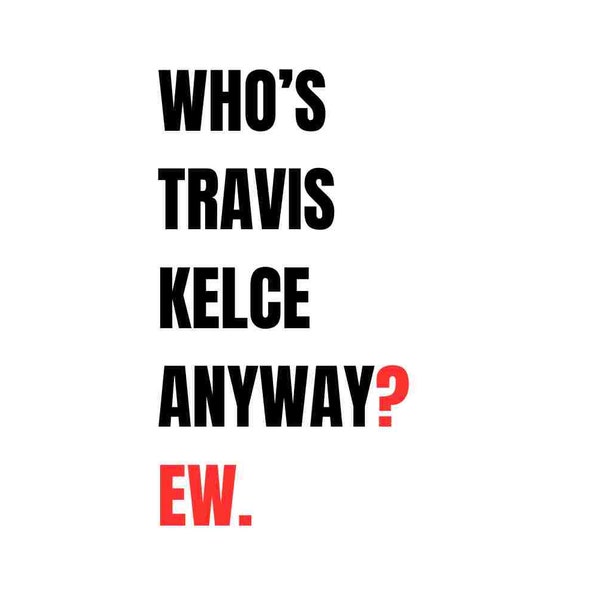 Who's Travis Kelce Anyway Ew Design SVG Bundle - Multiple File Formats - Stickers Cricut T-Shirt PNG