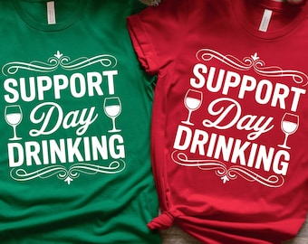 Support Day Drinking Shirt Alcohol Humor Wine Lover Gift Bridal Party Shirts Bachelor Party St Pattys Day Tshirt Xmas Holiday Drinking Shirt