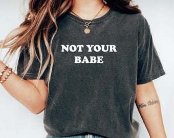 Not Your Babe Girl Power Shirt Sassy Women Shirt Strong Women Shirts Independent Women Empowerment Tshirt Adult Humor Shirt Feminist Tshirt