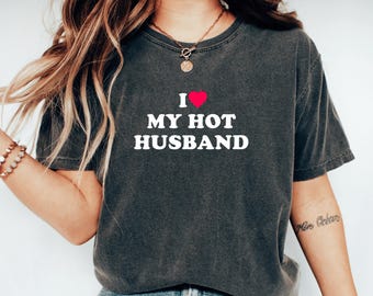 I Love My Hot Husband Shirt Funny Married Anniversary Tee Romantic Wife Cute Valentines Day Gift For Love Date Night Romantic Couples Tshirt