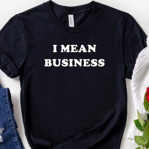 I Mean Business Shirt, Funny Boss Shirt, Success Quotes, Corporate Gift, Small Business Tee, Boss Day Gift, Entrepreneur Tee, Business Owner