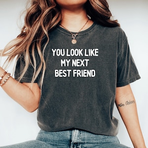 You Look Like My Next Best Friend Shirt Gift For Bestie Birthday Gift Bff Shirt Best Friend Gift Besties Shirt Friendship Tee Matching Shirt