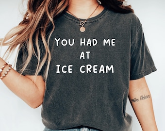 You Had Me At Ice Cream Shirt, Ice Cream Lover Gift, Funny Foodie Tee, Dessert Lover Gift, Sweet Tooth, Ice Cream Addict, Cute Tasty Shirt