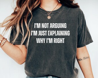 Im Not Arguing Funny Saying Shirt Sarcastic Quotes Sassy Girl Tee Dark Humor Shirt Sarcasm Bad Attitude Tshirt Bitch Attitude Mom Life Shirt