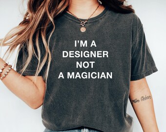 Designer Not A Magician New Designer Shirt Funny Designer Shirt Interior Designer Gift For Designer Art School Graduation Art Student Gift