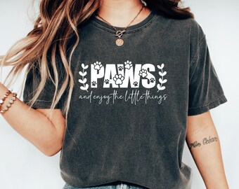 Paws And Enjoy The Little Things, Dog Paw Shirt, Cat Mom Shirt, Pet Lover Gift, Cute Pet Owner Tshirt, Uplifting Quote Shirts For Pet Owners