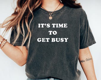 Its Time To Get Busy, Playful Boss Shirt, Funny Office Humor Gift, Hustle Tee, Cool Work Tshirt, Motivational Quote Shirt,Entrepreneur Shirt