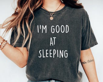 I Am Good At Sleeping Shirt Nap Queen Shirt Sleep Lover Gift Homebody Club Shirt Funny Sleep Tshirt Tired Mom Tee Sarcastic Adult Humor Gift