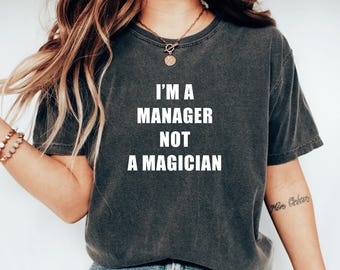 Im A Manager Not A Magician, Funny Manager Shirt, Office Humor Tshirt, Funny Boss Shirt, Best Manager Gift, Workplace Humor, Boss Life Tee