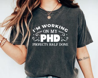 Working On My PHD Funny Phd Shirt Phd Graduation Gift Phd Grad Tshirt Phinished Shirt Doctorate Degree Phd Graduation Party Phd Student Gift