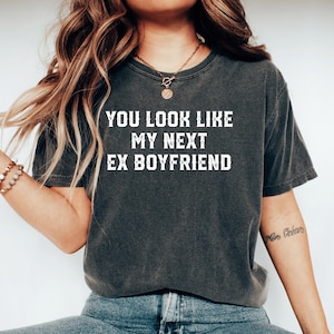 You Look Like My Next Ex Boyfriend Funny Confidence Shirt Sexy Flirty Sassy Relationship Humor Tee Girls Night Out Bachelorette Party Lover