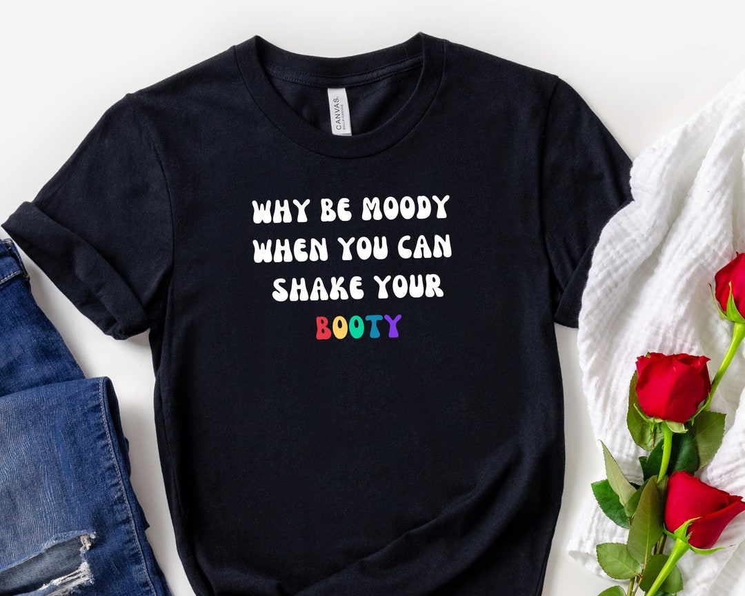 Why Be Moody When You Can Shake Your Booty Love Your Body - Etsy