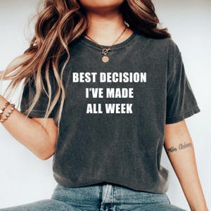 Best Decision Sarcastic Shirt For Best Friend Birthday Gift For Coworker Bestie Sassy Tee Shirt Funny Work Tshirt Office Humor Sarcasm Shirt