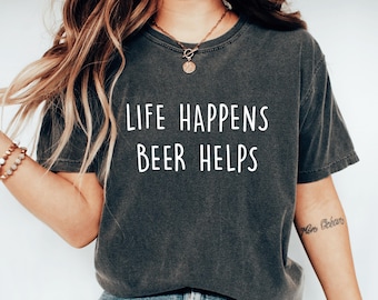 Life Happens Beer Helps Funny Beer Shirt Beer Lover Gift Beer Drinker Shirt Funny Drinking Shirt Day Drinking Alcohol Humor Party Lover Gift