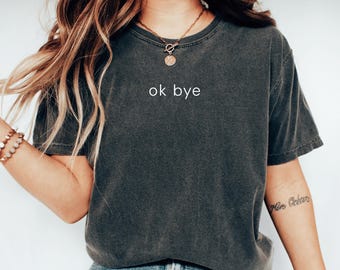 OK Bye Shirt Funny Sassy Shirt Adult Humor Tshirt Sarcastic Attitude Cute And Sassy Humor Shirts I Need Funny Saying Shirt Party Lover Gift