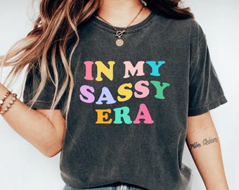 In My Sassy Era Shirt Funny Sassy Shirt Girls Attitude Tee Humorous Sassy Friend Shirt Flirty Sassy Tshirt For Her Sassy Women Shirts I Need