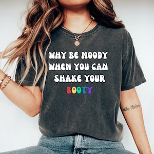 Why Be Moody When You Can Shake Your Booty Shirt, Love Your Booty Shirt, Love My Body, Funny Dancer Tee, Dance Lover Gift,Cute Dancing Shirt