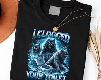 I Clogged Your Toilet Funny Wolf Meme Brainrot shirt