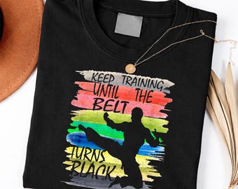Keep Training Until Belt Turns Black Karate Taekwondo Judo shirt
