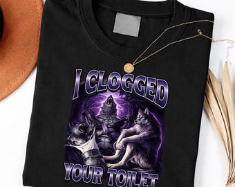 I Clogged Your Toilet Funny Wolf Meme Brainrot shirt
