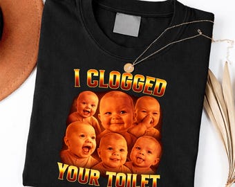 I Clogged Your Toilet Funny Baby Meme Brainrot shirt