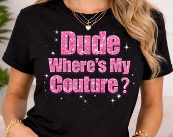 Dude Where's My Couture Sarcastic Funny Saying Shirt