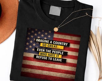 Patriotic American Flag Shirt: Imagine A Country So Refuse To Leave