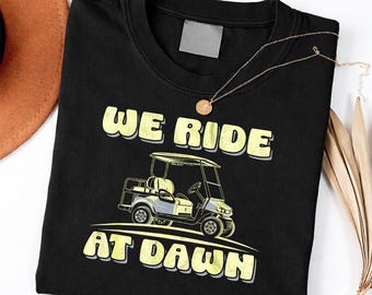 We ride at dawn Golf Car quote for golf lovers shirt