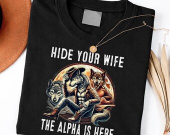 Hide Your Wife The Alpha is Here Wolf Male Werwolf Meme shirt