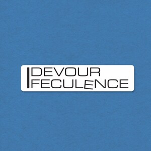 May include: White rectangle with black text that reads "DEVOUR FECULENCE".