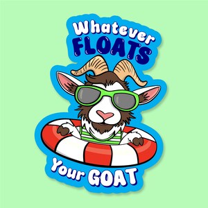 May include: A cartoon goat wearing sunglasses and a striped shirt floats in a red and white inner tube. The text "Whatever Floats Your Goat" is written in blue and white.