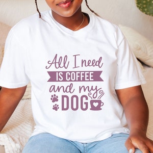 All I need is Coffee and my Dog Shirt,Coffee Lover Shirt,Dog Lover Shirt, Gift for Coffee Lovers,Gift for Dog Lovers,Women Shirt,Women Gift