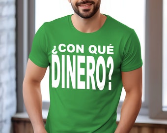Con Qué Dinero Camiseta, Camiseta Espanol, Camiseta Sarcasmo, Funny Tshirt, Latino Shirt, Spanish Gifts, Unisex Softstyle Tee
