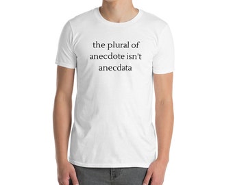 The plural of anecdote isn't anecdata tee shirt