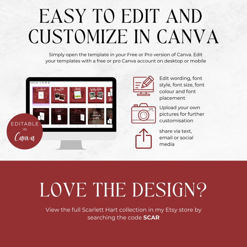 May include: A red and white graphic with the text "EASY TO EDIT AND CUSTOMIZE IN CANVA" and "LOVE THE DESIGN?"  The graphic shows a computer screen with a Canva template, a pencil icon, a camera icon, and an upload icon. The text "EDITABLE IN Canva" is in a white box with a red border. The text "View the full Scarlett Hart collection in my Etsy store by searching the code SCAR" is at the bottom of the graphic.