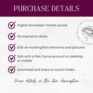 May include: A checklist of purchase details for a digital product. The details include instant access, no expiry dates, editable wording and font elements, editing with a free Canva account, and the ability to download and share on social media. The text "FLIRTY FICTION" is visible in the image.